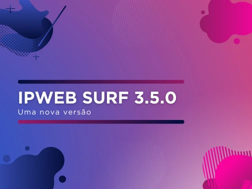 Foi lançada a nova versão do IPweb Surf 3.5.0!
