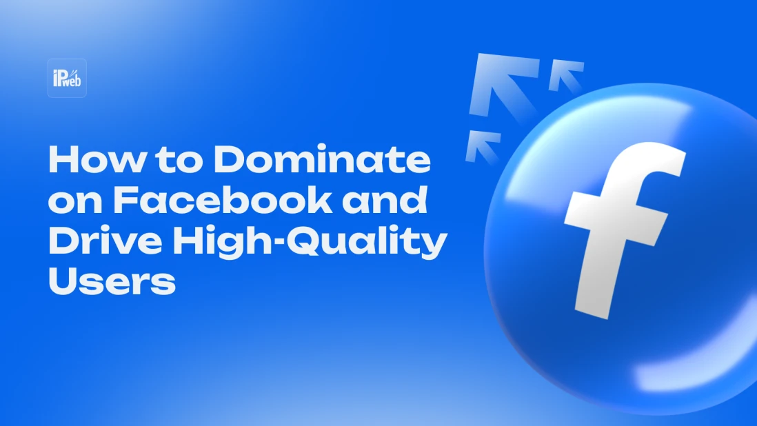 How to Dominate on Facebook and Drive High-Quality Users